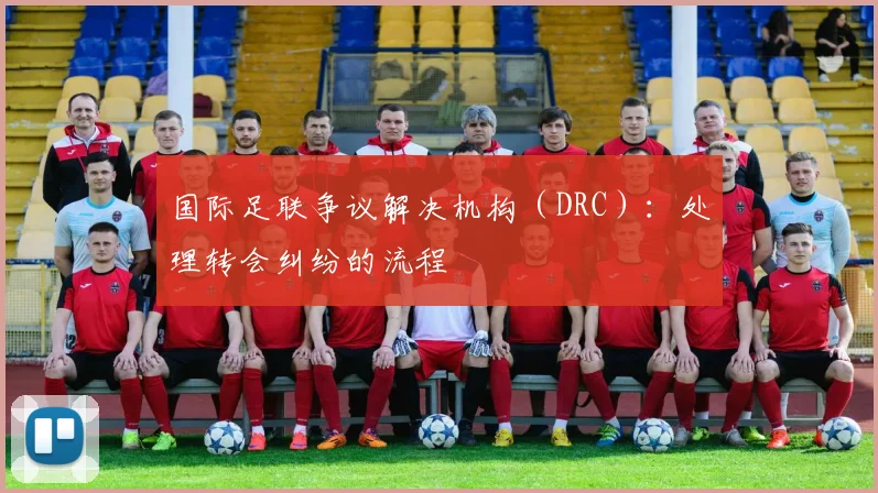 国际足联争议解决机构(DRC):处理转会纠纷的流程