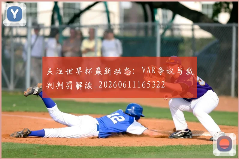 关注世界杯最新动态:VAR争议与裁判判罚解读_20260611165322