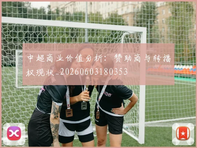中超商业价值分析：赞助商与转播权现状_20260603180353