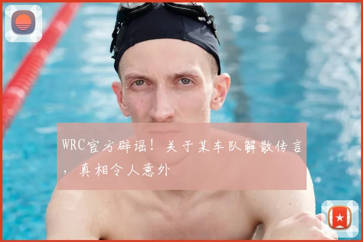 WRC官方辟谣!关于某车队解散传言,真相令人意外