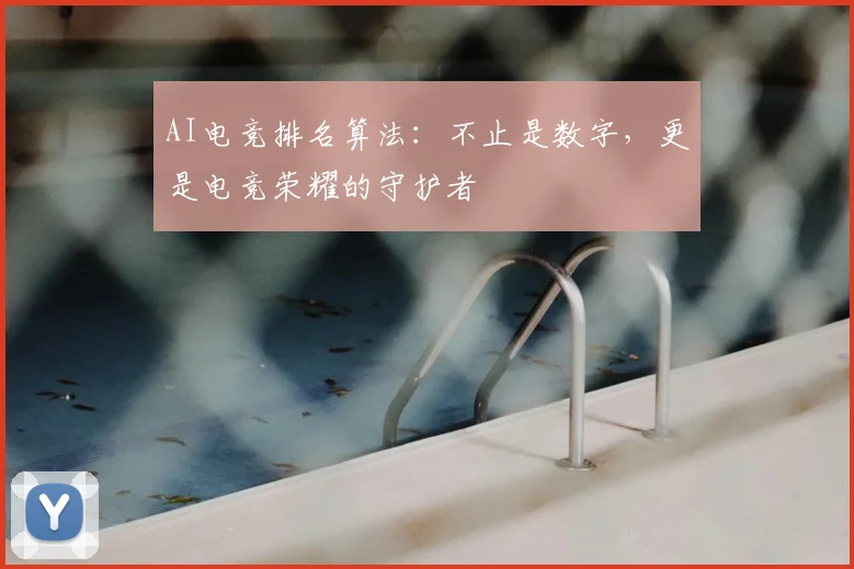 AI电竞排名算法:不止是数字,更是电竞荣耀的守护者