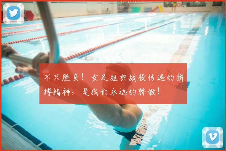 不只胜负!女足经典战役传递的拼搏精神,是我们永远的骄傲!